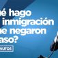 ¿Qué hago con inmigración si me negaron el caso?