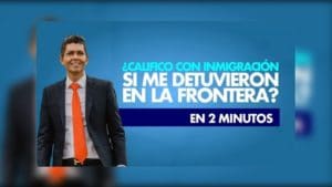 ¿Califico con inmigración si me detuvieron en la frontera?