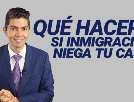 Que hacer si inmigración niega tu caso