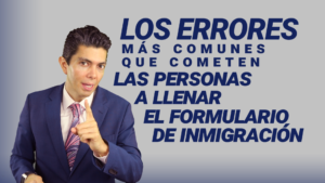 Los errores más comunes que cometen las personas a llenar el formulario de inmigración