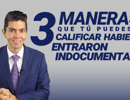3 maneras que tú puedes calificar habiendo entrado indocumentado