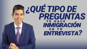 ¿Qué tipo de preguntas te hace inmigración en tu entrevista?