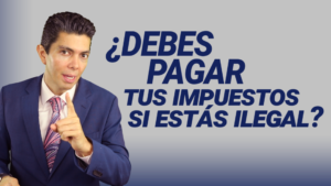 ¿Debes pagar tus impuestos si estás ilegal?