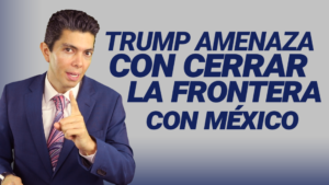 Trump amenaza con cerrar la frontera con México