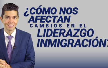 ¿Cómo nos afectan cambios en el liderazgo inmigración?