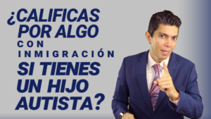 ¿Calificas con algo con inmigración si tienes un hijo autista?