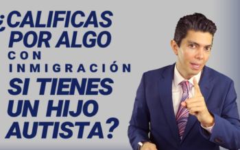 ¿Calificas con algo con inmigración si tienes un hijo autista?