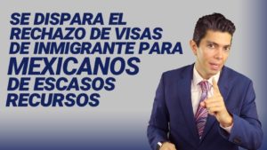 Se dispara el rechazo de visas de inmigrante para mexicanos de escasos recursos