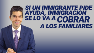 Si un inmigrante pide ayuda, inmigración se lo va a cobrar a los familiares