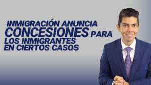 Inmigración anuncia concesiones para los inmigrantes en ciertos casos