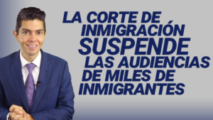 La corte de inmigración suspende las audiencias de miles de inmigrantes