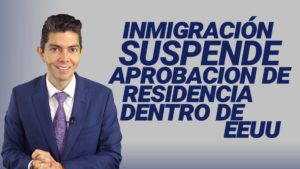 Inmigración suspende aprobación de residencia dentro de EEUU