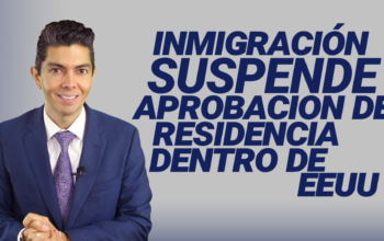 Inmigración suspende aprobación de residencia dentro de EEUU