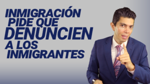 Inmigración pide que denuncien a los inmigrantes
