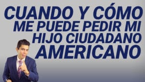 Cuándo y cómo me puede pedir mi hijo ciudadano americano