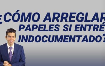 ¿Cómo arreglar papeles si entré indocumentado?