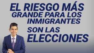 El riesgo más grande para los inmigrantes son las elecciones