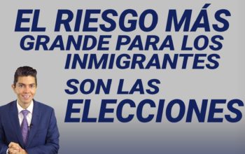 El riesgo más grande para los inmigrantes son las elecciones