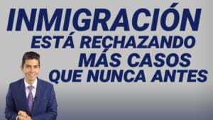 Inmigración está rechazando más casos que nunca antes