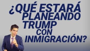 ¿Qué estará planeando Trump con inmigración?