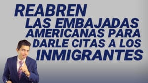 Reabren las embajadas americanas para darle citas a los inmigrantes