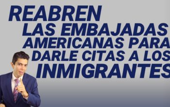 Reabren las embajadas americanas para darle citas a los inmigrantes