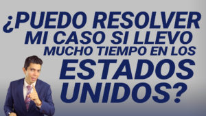 ¿Puedo resolver mi caso si llevo mucho tiempo en los Estados Unidos?