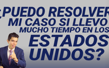 ¿Puedo resolver mi caso si llevo mucho tiempo en los Estados Unidos?