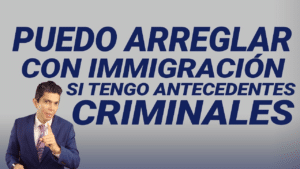 Puedo arreglar con inmigración si tengo antecedentes criminales
