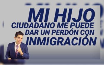 Mi hijo ciudadano me puede dar un perdón con inmigración