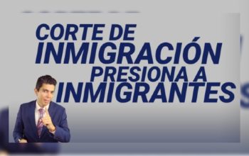 Corte de inmigración presiona a inmigrantes