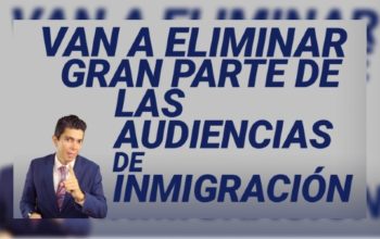 Van a eliminar gran parte de las audiencias de inmigración