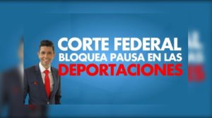 Corte Federal bloquea pausa en las deportaciones