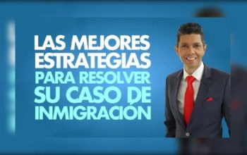 Las mejores estrategias para resolver su caso de inmigración