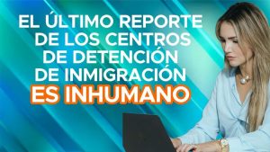 El último reporte de los centros de denteción de inmigración es inhumano