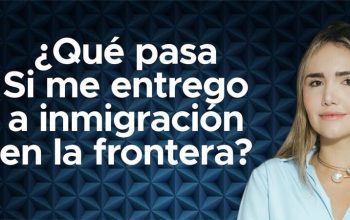 ¿Qué pasa si me entrego a inmigración en la frontera?