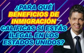 ¿Para qué beneficios de inmigración calificas si estás ilegal en los Estados Unidos?