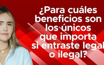 ¿Para cuáles beneficios son los únicos que importa si entraste legal o ilegal?