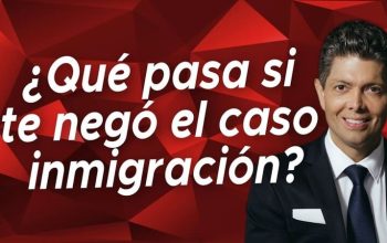 ¿Qué pasa si te negó el caso inmigración?