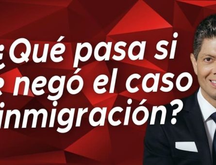¿Qué pasa si te negó el caso inmigración?