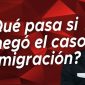 ¿Qué pasa si te negó el caso inmigración?