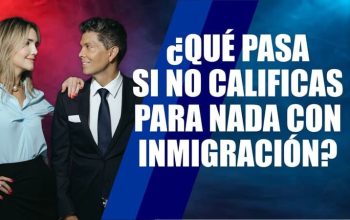 ¿Qué pasa si no calificas para nada con inmigración?