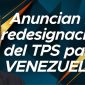 Anuncian la redesignación del TPS para VENEZUELA