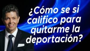 ¿Cómo se si califico para quitarme la deportación?