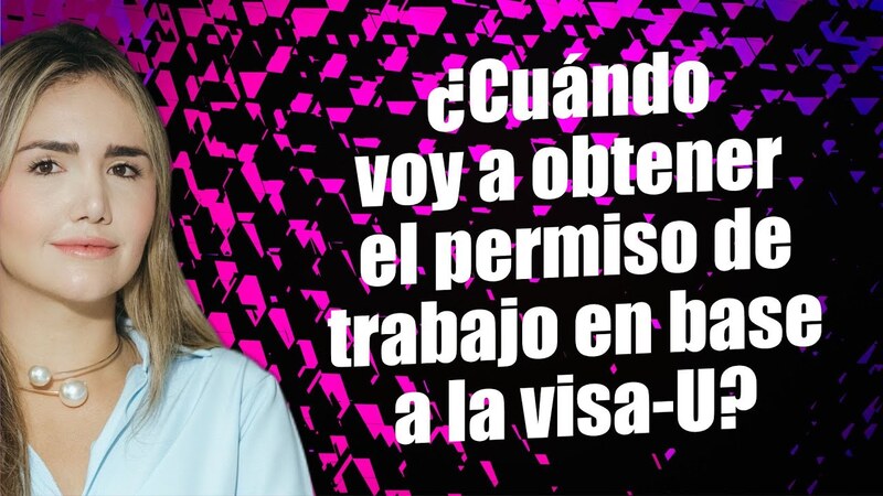 ¿Cuándo voy a obtener el permiso de trabajo en base a la visa-U?