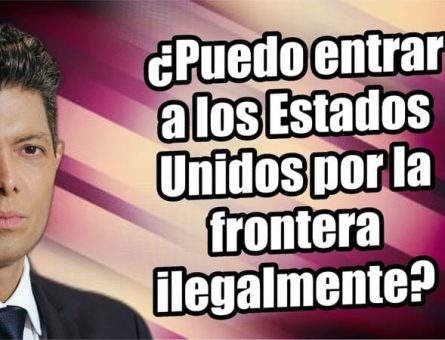 ¿Puedo entrar a los Estados Unidos por la frontera ilegalmente?