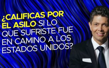 ¿Calificas por el asilo si lo que sufriste fue en camino a los Estados Unidos?