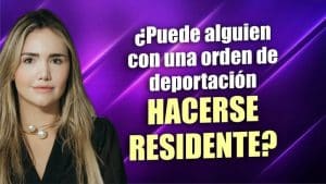 ¿Puede alguien con una orden de deportación hacerse residente?