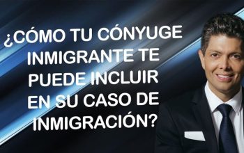 ¿Cómo tu cónyuge inmigrante te puede incluir en su casi de inmigración?