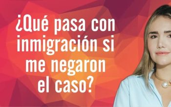 ¿Qué pasa con inmigración si me negaron el caso?